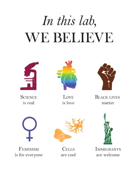 In this lab, we believe "Science is real, love is love, Black Lives Matter, feminism is for everyone, cells are cool, immigrants are welcome"